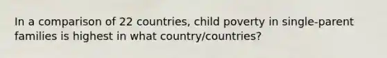 In a comparison of 22 countries, child poverty in single-parent families is highest in what country/countries?