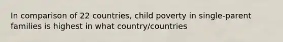 In comparison of 22 countries, child poverty in single-parent families is highest in what country/countries