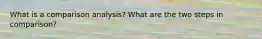What is a comparison analysis? What are the two steps in comparison?