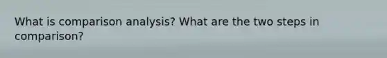 What is comparison analysis? What are the two steps in comparison?