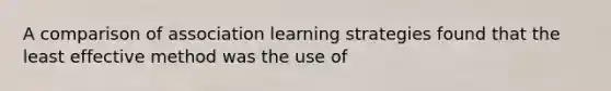 A comparison of association learning strategies found that the least effective method was the use of