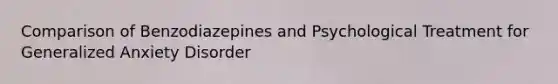 Comparison of Benzodiazepines and Psychological Treatment for Generalized Anxiety Disorder