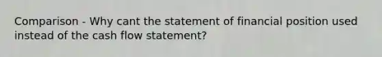 Comparison - Why cant the statement of financial position used instead of the cash flow statement?