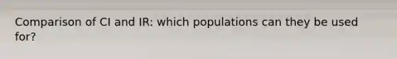 Comparison of CI and IR: which populations can they be used for?