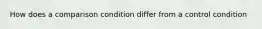 How does a comparison condition differ from a control condition