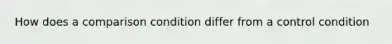 How does a comparison condition differ from a control condition