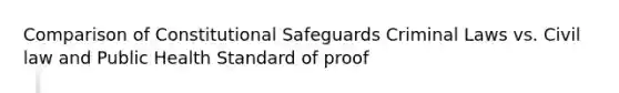 Comparison of Constitutional Safeguards Criminal Laws vs. Civil law and Public Health Standard of proof