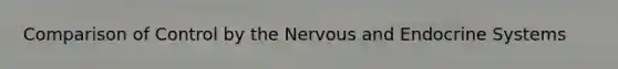 Comparison of Control by the Nervous and Endocrine Systems