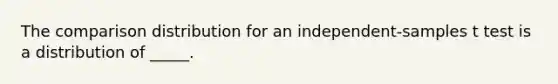 The comparison distribution for an independent-samples t test is a distribution of _____.