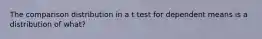 The comparison distribution in a t test for dependent means is a distribution of what?