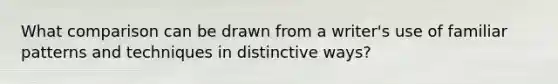 What comparison can be drawn from a writer's use of familiar patterns and techniques in distinctive ways?