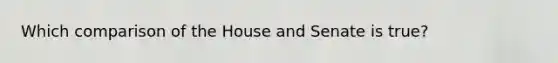 Which comparison of the House and Senate is true?