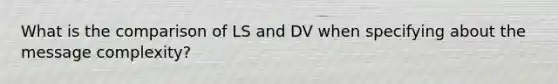 What is the comparison of LS and DV when specifying about the message complexity?