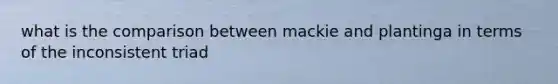 what is the comparison between mackie and plantinga in terms of the inconsistent triad