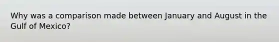 Why was a comparison made between January and August in the Gulf of Mexico?