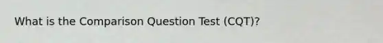 What is the Comparison Question Test (CQT)?