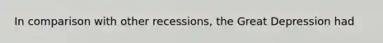 In comparison with other recessions, the Great Depression had