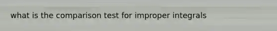 what is the comparison test for improper integrals