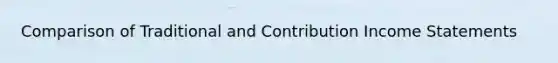 Comparison of Traditional and Contribution Income Statements