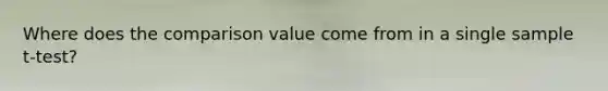 Where does the comparison value come from in a single sample t-test?