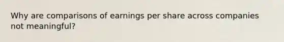 Why are comparisons of earnings per share across companies not meaningful?