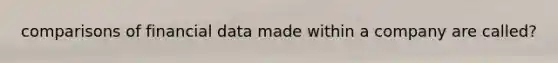comparisons of financial data made within a company are called?