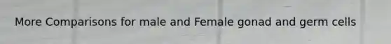 More Comparisons for male and Female gonad and germ cells