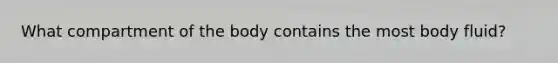 What compartment of the body contains the most body fluid?