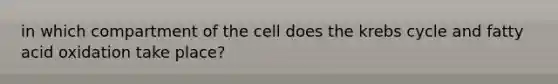 in which compartment of the cell does the krebs cycle and fatty acid oxidation take place?