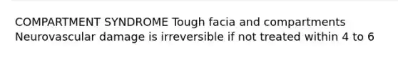 COMPARTMENT SYNDROME Tough facia and compartments Neurovascular damage is irreversible if not treated within 4 to 6