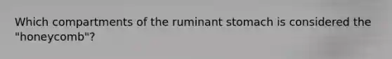 Which compartments of the ruminant stomach is considered the "honeycomb"?