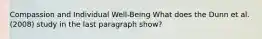 Compassion and Individual Well-Being What does the Dunn et al. (2008) study in the last paragraph show?