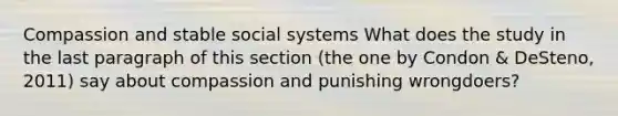 Compassion and stable social systems What does the study in the last paragraph of this section (the one by Condon & DeSteno, 2011) say about compassion and punishing wrongdoers?