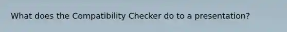 What does the Compatibility Checker do to a presentation?