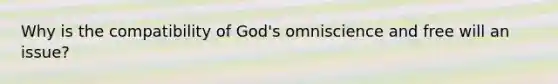 Why is the compatibility of God's omniscience and free will an issue?