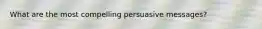 What are the most compelling persuasive messages?