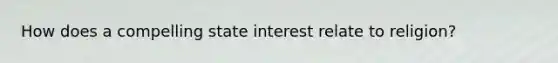 How does a compelling state interest relate to religion?
