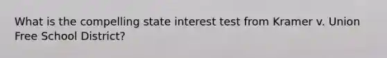 What is the compelling state interest test from Kramer v. Union Free School District?