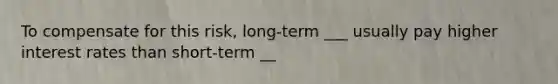 To compensate for this risk, long-term ___ usually pay higher interest rates than short-term __