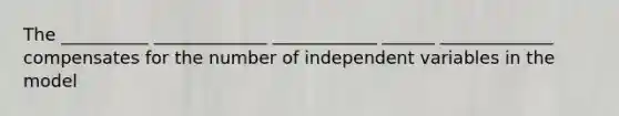 The __________ _____________ ____________ ______ _____________ compensates for the number of independent variables in the model