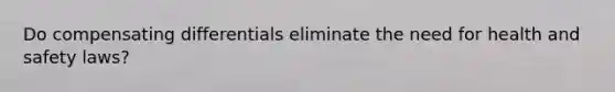 Do compensating differentials eliminate the need for health and safety laws?