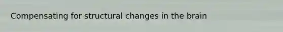 Compensating for structural changes in the brain