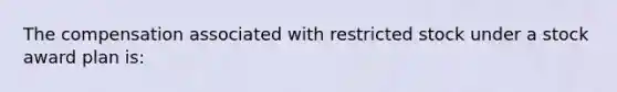 The compensation associated with restricted stock under a stock award plan is: