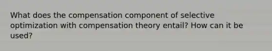 What does the compensation component of selective optimization with compensation theory entail? How can it be used?