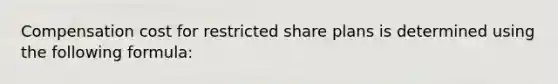 Compensation cost for restricted share plans is determined using the following formula: