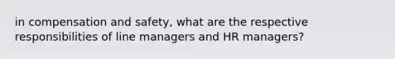 in compensation and safety, what are the respective responsibilities of line managers and HR managers?