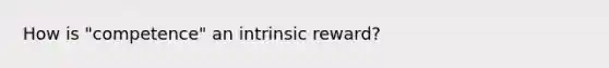 How is "competence" an intrinsic reward?