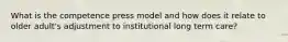 What is the competence press model and how does it relate to older adult's adjustment to institutional long term care?