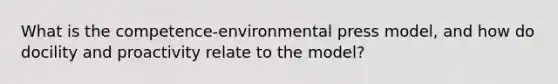 What is the competence-environmental press model, and how do docility and proactivity relate to the model?