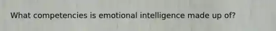 What competencies is emotional intelligence made up of?